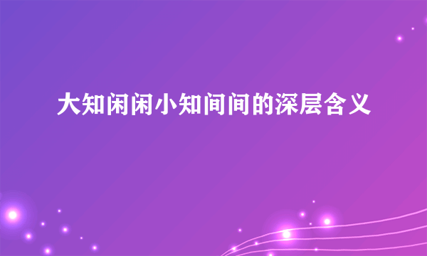 大知闲闲小知间间的深层含义