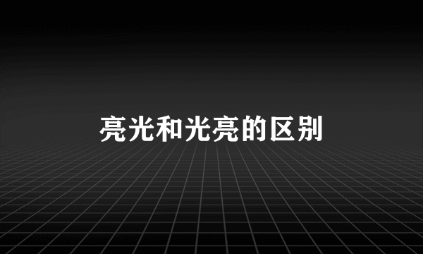 亮光和光亮的区别