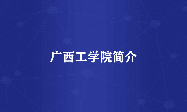 广西工学院简介