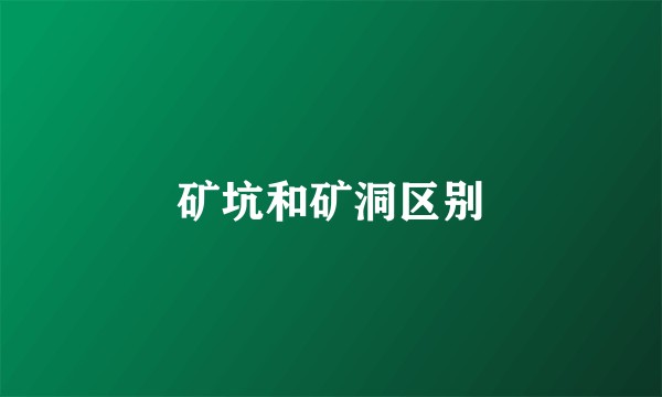 矿坑和矿洞区别