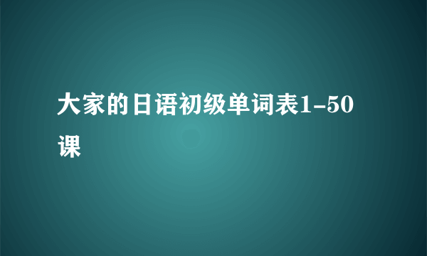 大家的日语初级单词表1-50课