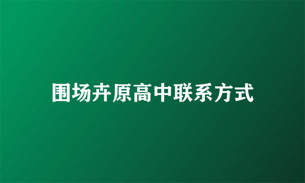围场卉原高中联系方式