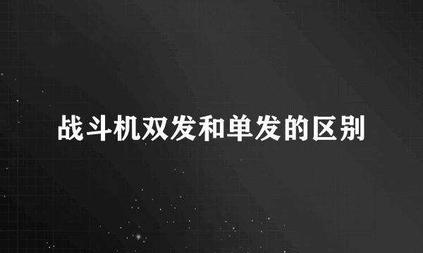 战斗机双发和单发的区别