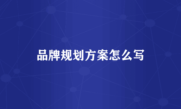 品牌规划方案怎么写