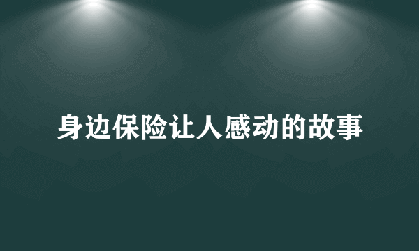 身边保险让人感动的故事