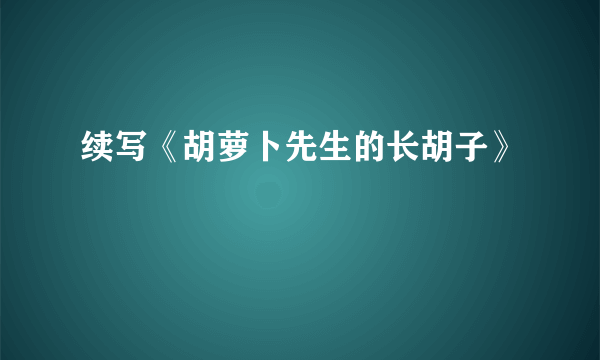 续写《胡萝卜先生的长胡子》