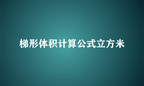 梯形体积计算公式立方米