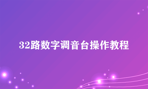 32路数字调音台操作教程