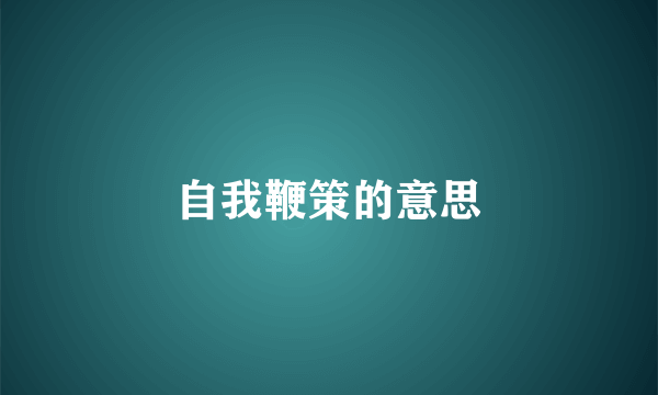 自我鞭策的意思