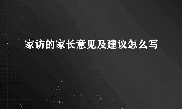 家访的家长意见及建议怎么写