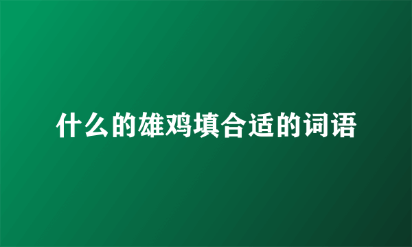 什么的雄鸡填合适的词语