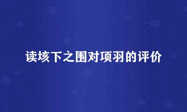 读垓下之围对项羽的评价