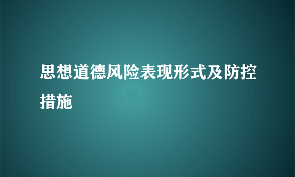 思想道德风险表现形式及防控措施