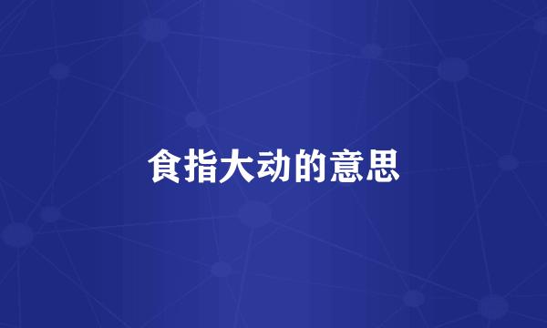 食指大动的意思