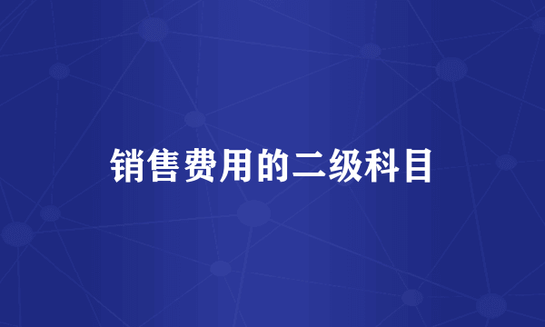 销售费用的二级科目