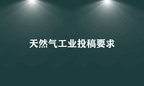 天然气工业投稿要求