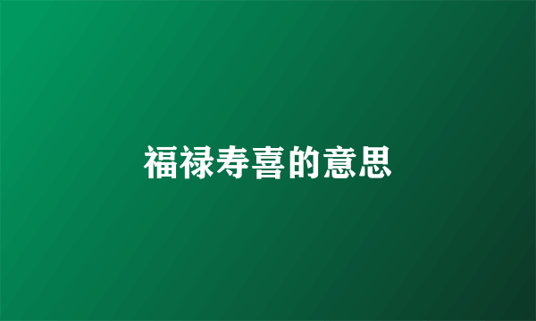 福禄寿喜的意思