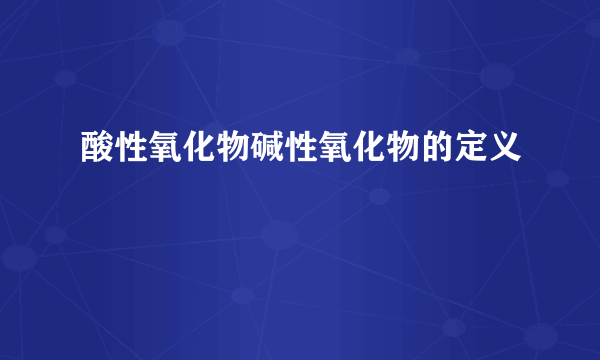 酸性氧化物碱性氧化物的定义