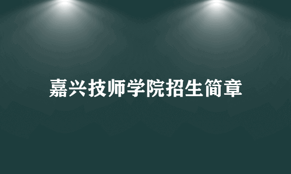 嘉兴技师学院招生简章