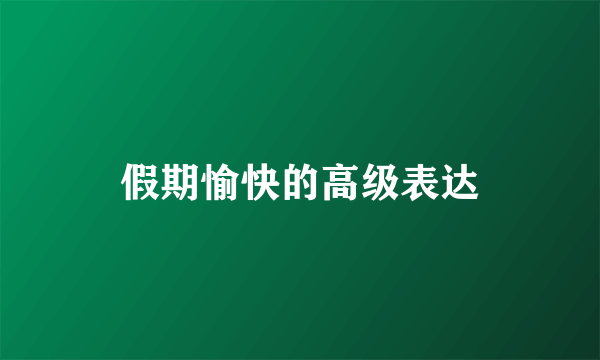 假期愉快的高级表达
