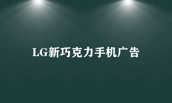 LG新巧克力手机广告