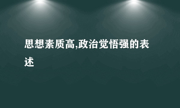 思想素质高,政治觉悟强的表述