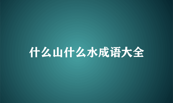 什么山什么水成语大全