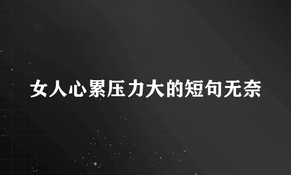 女人心累压力大的短句无奈