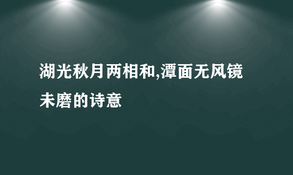 湖光秋月两相和,潭面无风镜未磨的诗意