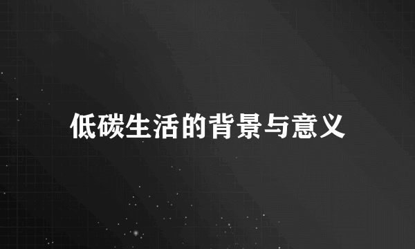 低碳生活的背景与意义