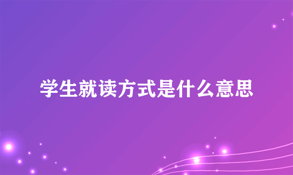学生就读方式是什么意思