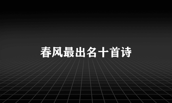 春风最出名十首诗