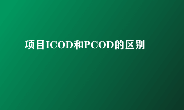 项目ICOD和PCOD的区别