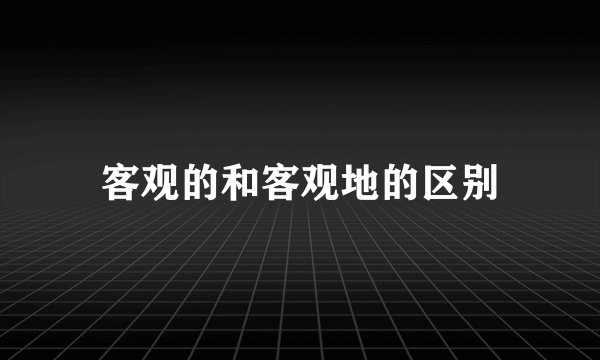 客观的和客观地的区别
