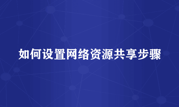 如何设置网络资源共享步骤