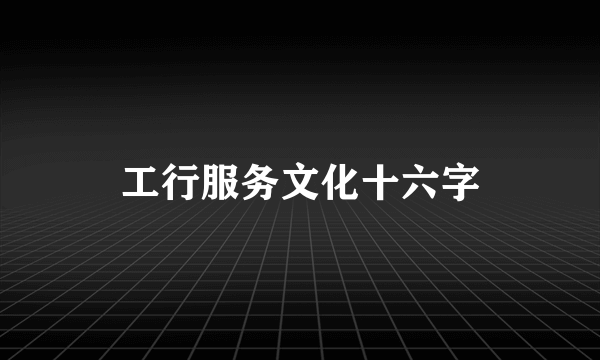 工行服务文化十六字