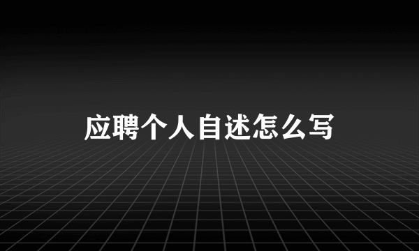 应聘个人自述怎么写