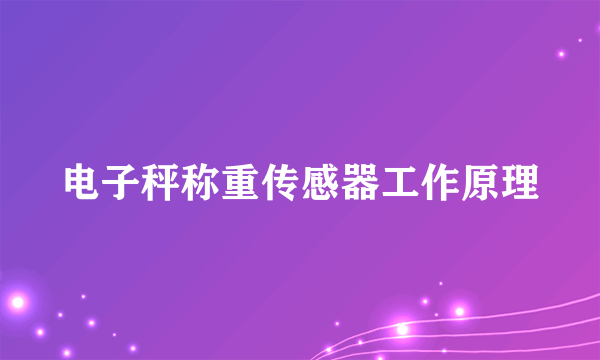 电子秤称重传感器工作原理