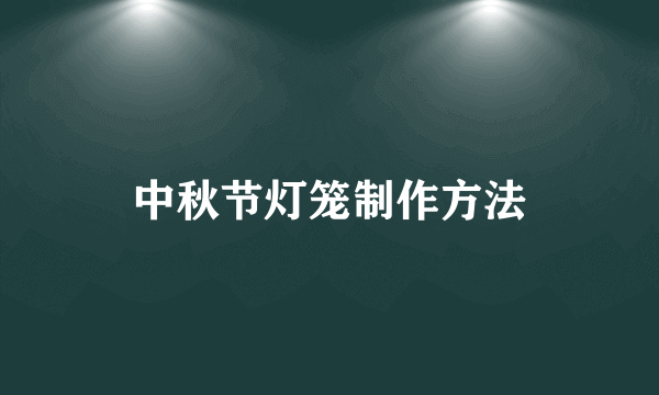 中秋节灯笼制作方法