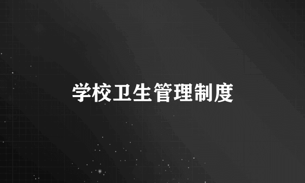 学校卫生管理制度