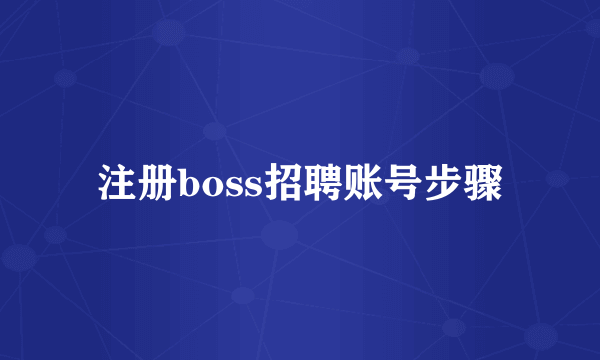 注册boss招聘账号步骤