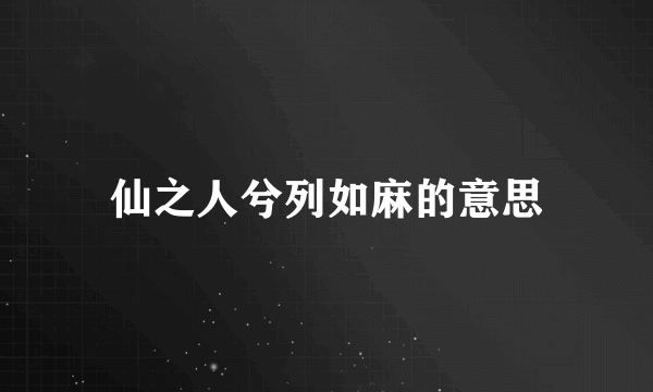 仙之人兮列如麻的意思