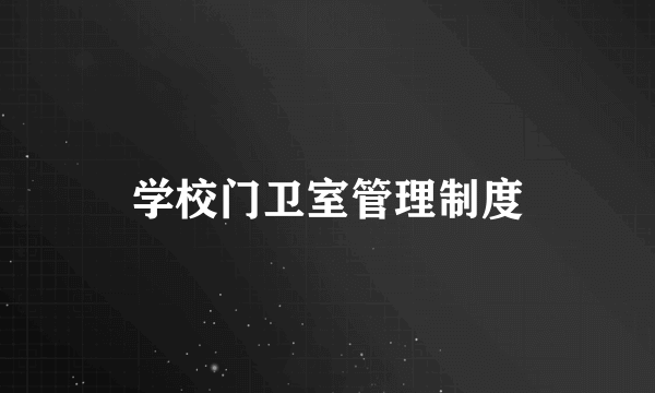 学校门卫室管理制度