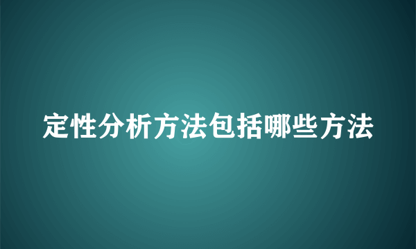 定性分析方法包括哪些方法