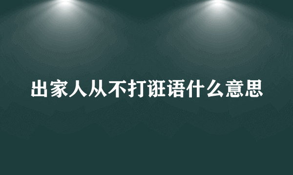 出家人从不打诳语什么意思