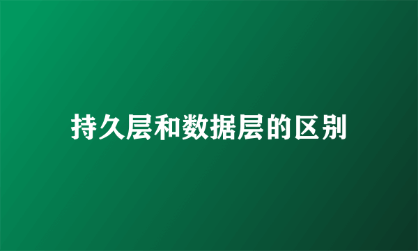 持久层和数据层的区别