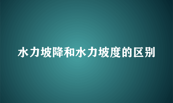 水力坡降和水力坡度的区别
