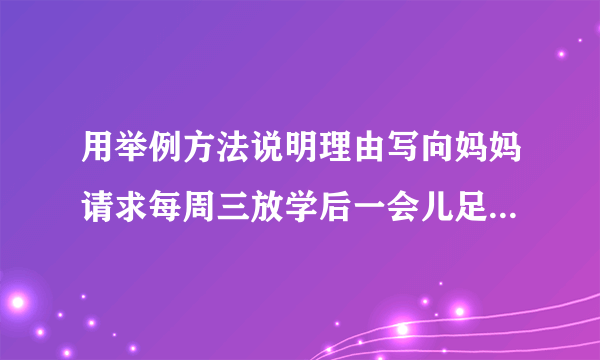 用举例方法说明理由写向妈妈请求每周三放学后一会儿足球的优秀句段