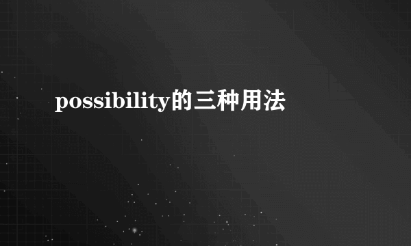 possibility的三种用法