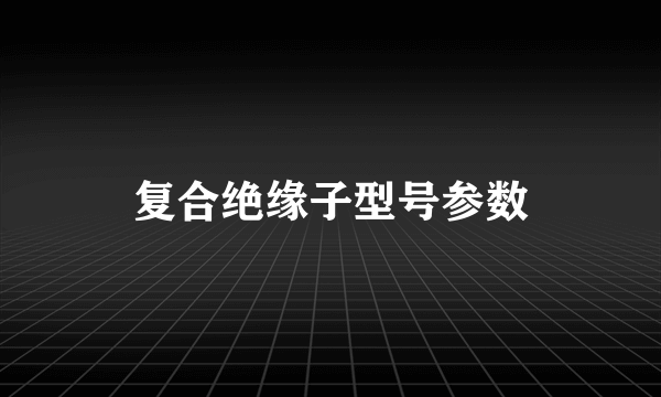 复合绝缘子型号参数